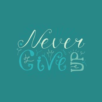 Motivation and Dream Lettering Concept. Never give up. Vintage Calligraphic Text. Inspirational retro quote for fabric, print, invitation, decor, greeting card, poster, design element. Vector