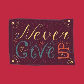 Motivation and Dream Lettering Concept. Never give up. Vintage Calligraphic Text. Inspirational retro quote for fabric, print, invitation, decor, greeting card, poster, design element. Vector