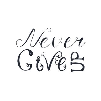 Motivation and Dream Lettering Concept. Never give up. Vintage Calligraphic Text. Inspirational retro quote for fabric, print, invitation, decor, greeting card, poster, design element. Vector
