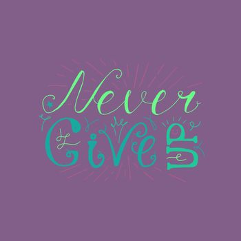 Motivation and Dream Lettering Concept. Never give up. Vintage Calligraphic Text. Inspirational retro quote for fabric, print, invitation, decor, greeting card, poster, design element. Vector