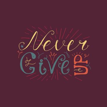 Motivation and Dream Lettering Concept. Never give up. Vintage Calligraphic Text. Inspirational retro quote for fabric, print, invitation, decor, greeting card, poster, design element. Vector