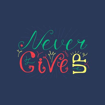 Motivation and Dream Lettering Concept. Never give up. Vintage Calligraphic Text. Inspirational retro quote for fabric, print, invitation, decor, greeting card, poster, design element. Vector