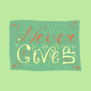 Motivation and Dream Lettering Concept. Never give up. Vintage Calligraphic Text. Inspirational retro quote for fabric, print, invitation, decor, greeting card, poster, design element. Vector