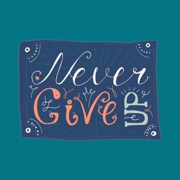 Motivation and Dream Lettering Concept. Never give up. Vintage Calligraphic Text. Inspirational retro quote for fabric, print, invitation, decor, greeting card, poster, design element. Vector