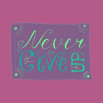 Motivation and Dream Lettering Concept. Never give up. Vintage Calligraphic Text. Inspirational retro quote for fabric, print, invitation, decor, greeting card, poster, design element. Vector