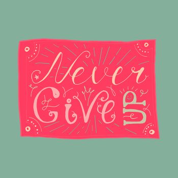 Motivation and Dream Lettering Concept. Never give up. Vintage Calligraphic Text. Inspirational retro quote for fabric, print, invitation, decor, greeting card, poster, design element. Vector