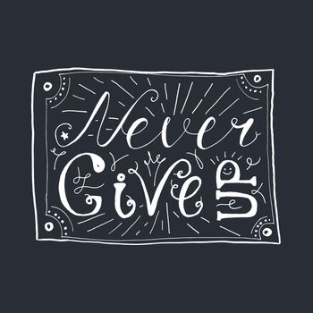Motivation and Dream Lettering Concept. Never give up. Vintage Calligraphic Text. Inspirational retro quote for fabric, print, invitation, decor, greeting card, poster, design element. Vector