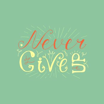Motivation and Dream Lettering Concept. Never give up. Vintage Calligraphic Text. Inspirational retro quote for fabric, print, invitation, decor, greeting card, poster, design element. Vector