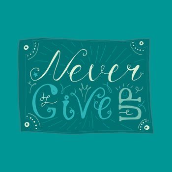 Motivation and Dream Lettering Concept. Never give up. Vintage Calligraphic Text. Inspirational retro quote for fabric, print, invitation, decor, greeting card, poster, design element. Vector