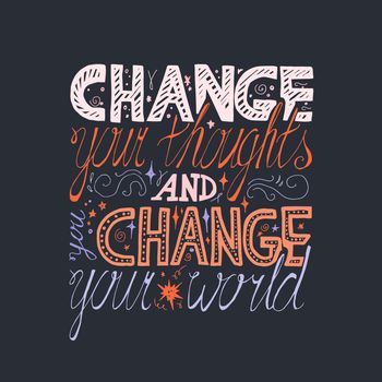 Lettering motivation poster. Quote about dream and believe for fabric, print, decor, greeting card. Change your thoughts and you change your world. Vector