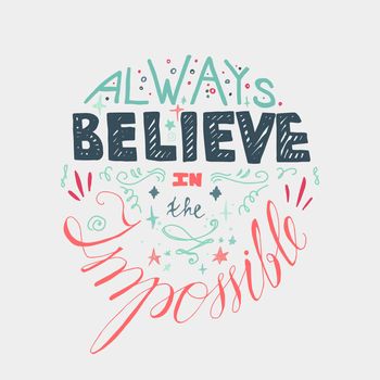 Lettering motivation poster. Quote about dream and believe for fabric, print, decor, greeting card. Always believe in the impossible. Vector