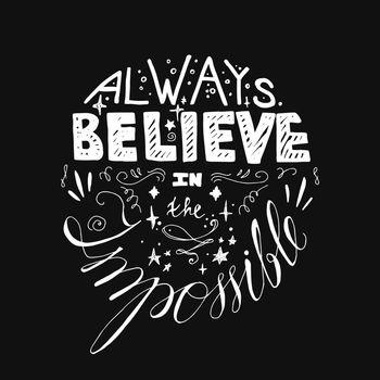 Lettering motivation poster. Quote about dream and believe for fabric, print, decor, greeting card. Always believe in the impossible. Vector