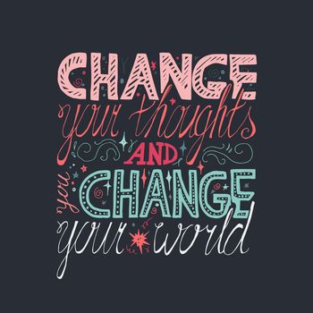 Lettering motivation poster. Quote about dream and believe for fabric, print, decor, greeting card. Change your thoughts and you change your world. Vector