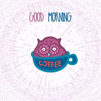 Hand Drawn Funny Owl with Cup of Coffee. Owl with Good Morning poster for print, fabric, wrap and illustration. Vector