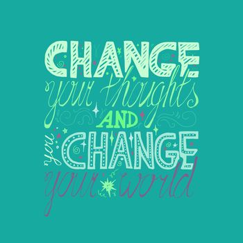 Lettering motivation poster. Quote about dream and believe for fabric, print, decor, greeting card. Change your thoughts and you change your world. Vector