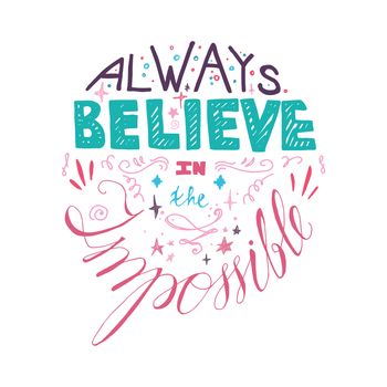 Lettering motivation poster. Quote about dream and believe for fabric, print, decor, greeting card. Always believe in the impossible. Vector