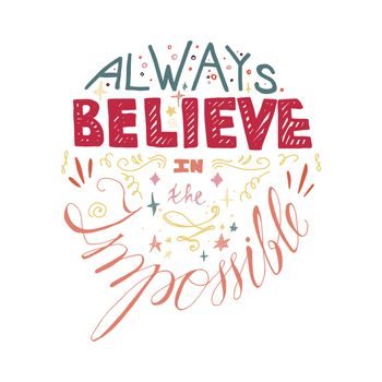 Lettering motivation poster. Quote about dream and believe for fabric, print, decor, greeting card. Always believe in the impossible. Vector