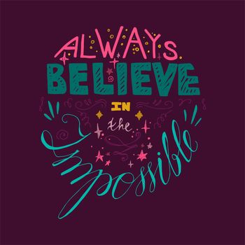 Lettering motivation poster. Quote about dream and believe for fabric, print, decor, greeting card. Always believe in the impossible. Vector