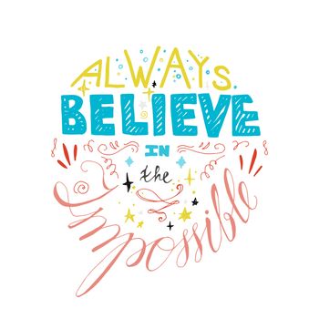 Lettering motivation poster. Quote about dream and believe for fabric, print, decor, greeting card. Always believe in the impossible. Vector