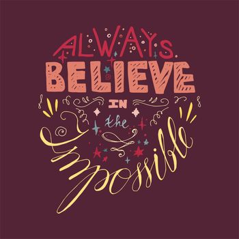 Lettering motivation poster. Quote about dream and believe for fabric, print, decor, greeting card. Always believe in the impossible. Vector