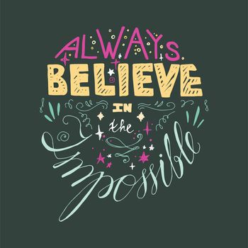 Lettering motivation poster. Quote about dream and believe for fabric, print, decor, greeting card. Always believe in the impossible. Vector