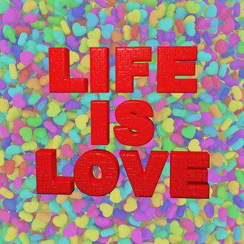 Writing "life is love" on colorful little hearts background - 3d illustration