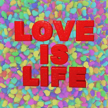 Writing "love is life" on colorful little hearts background - 3d illustration