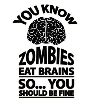 A funny poster with the text Look Out! Zombies Eat Brains, So...You Should Be Fine.