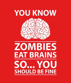 A funny poster with the text You Know, Zombies Eat Brains, So... You Should Be Fine.