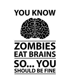 A funny poster with the text You Know, Zombies Eat Brains, So... You Should Be Fine.