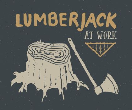 Lumberjack at work Vintage label, Hand drawn sketch, grunge textured retro badge, typography design t-shirt print, vector illustration.