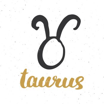 Zodiac sign Taurus and lettering. Hand drawn horoscope astrology symbol, grunge textured design, typography print, vector illustration .