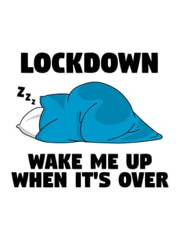 Lockdown wake me up when it's over