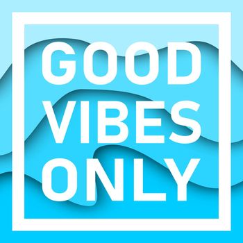 Good Vibes Only quote with papercut background. Inspirational motivational quotes.