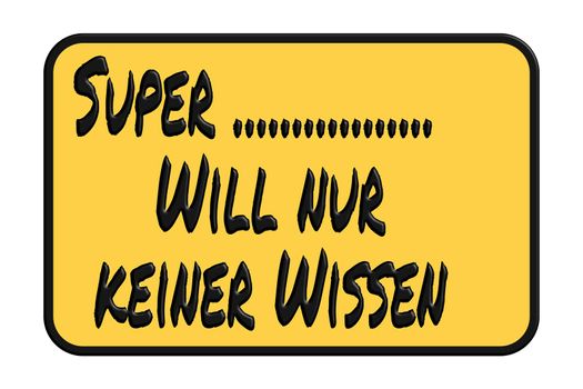 Entrance sign with funny saying in german - Super just does not want any knowledge against white background