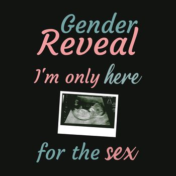A gender reveal with a scan photo and the text "I'm only here for the sex".