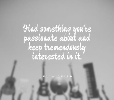 Quote,inspirational text. Find something you're passionate about and keep tremendously interested in it..