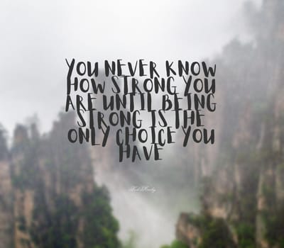 Quote,inspirational text. You never know how strong you are until being strong is the only choice you have.