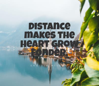 Quote, inspirational text. Distance makes the heart grow fonder..