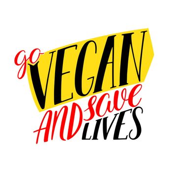 Go vegan and save lives. Hand-drawn vector calligraphy