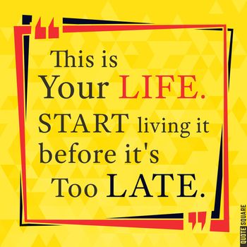 Quote Motivational Square. Inspirational Quote. Text Speech Bubble. This is your life. Start living it before it is too late. Vector illustration.