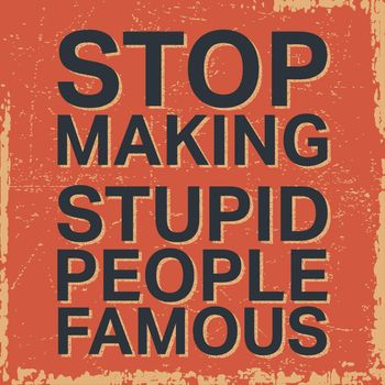 T-shirt print design. Stop making stupid people famous vintage stamp, poster. Quote motivational square. Inspirational quote. Printing and badge applique label t-shirts. Vector illustration.