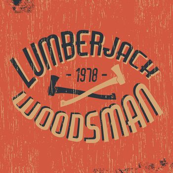 T-shirt print design. Lumberjack woodsman vintage stamp. Printing and badge applique label t-shirts, jeans, casual wear. Vector illustration.